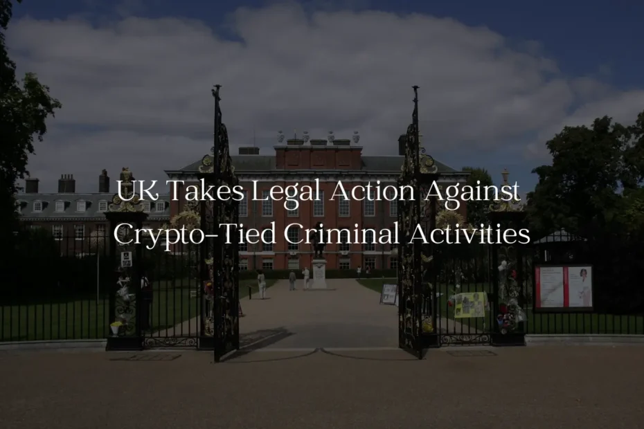 UK Takes Legal Action Against Crypto-Tied Criminal Activities