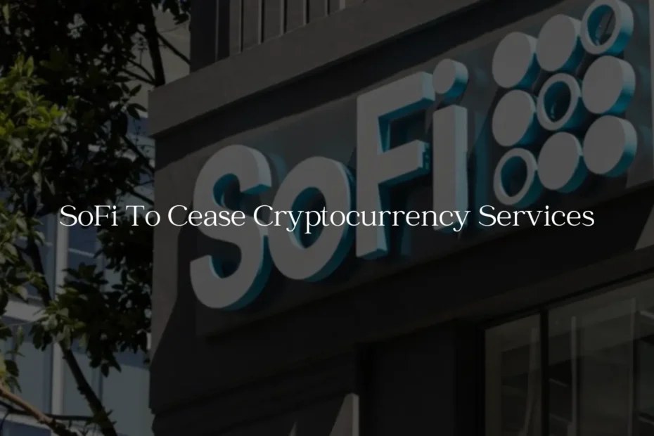 SoFi To Cease Cryptocurrency Services