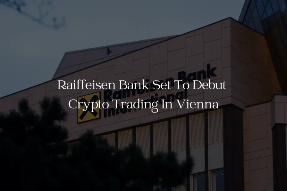 Raiffeisen Bank Set to Debut Crypto Trading in Vienna
