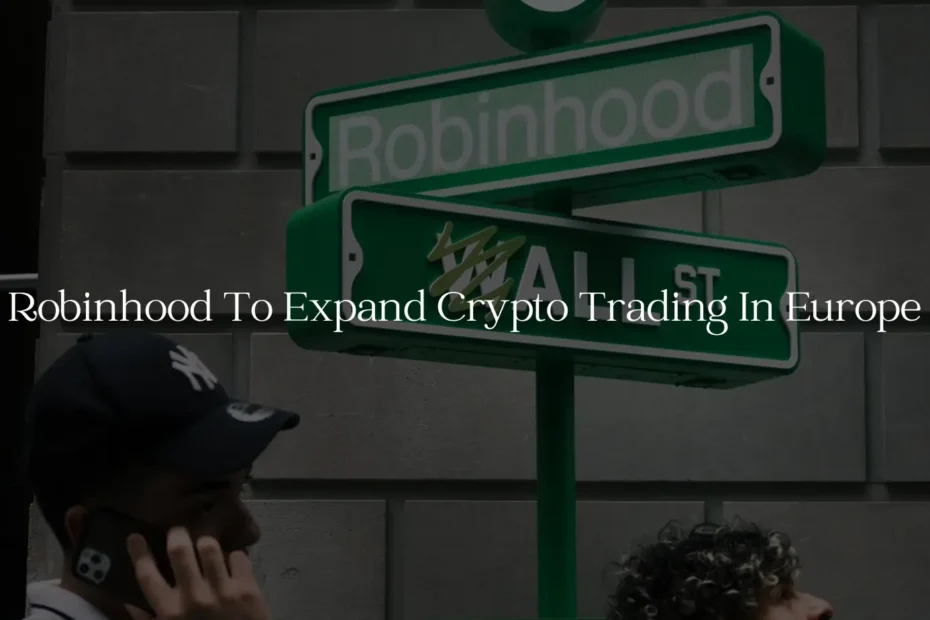Robinhood To Expand Crypto Trading In Europe