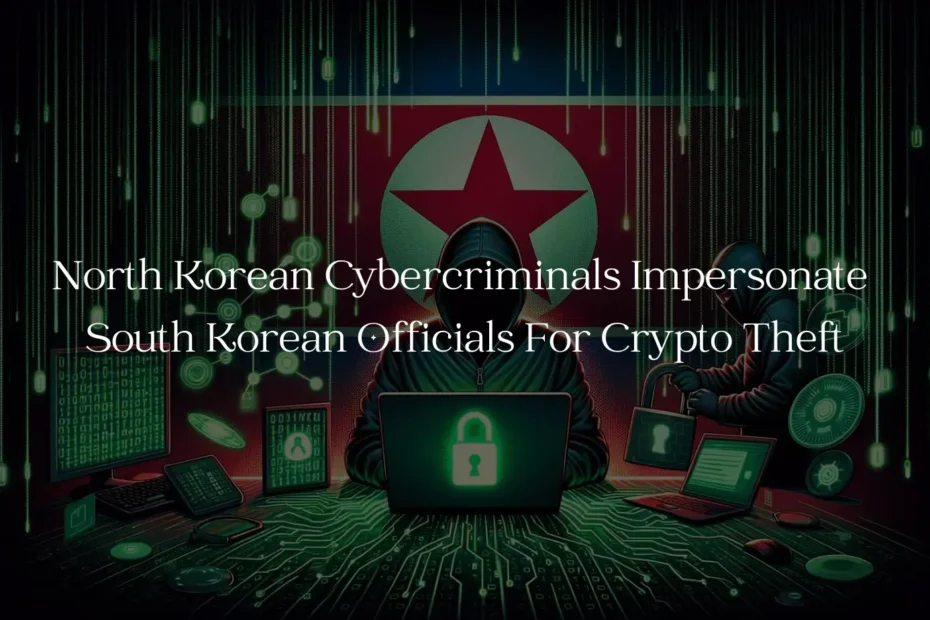 North Korean Cybercriminals Impersonate South Korean Officials For Crypto Theft