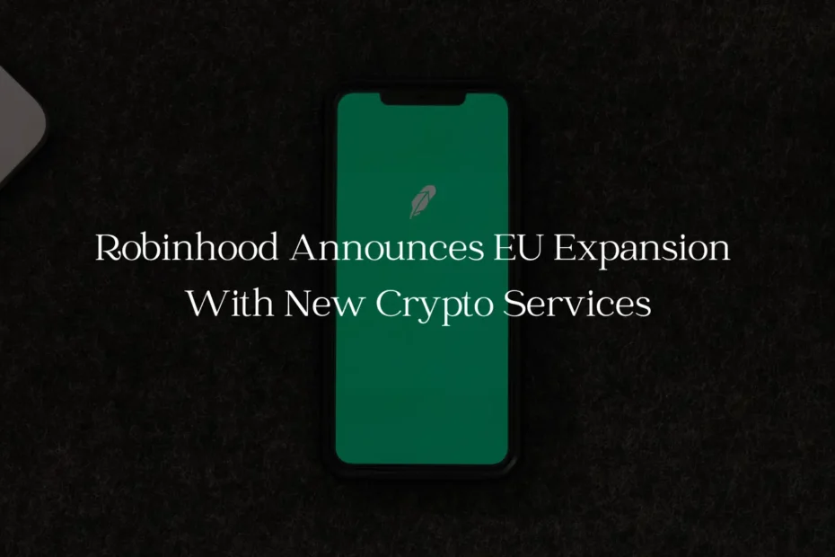 Robinhood Announces EU Expansion With New Crypto Services
