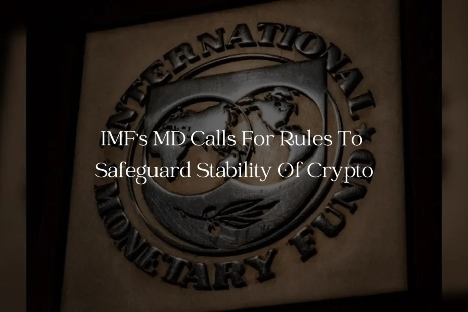 IMF's MD Calls For Rules To Safeguard Stability Of Crypto