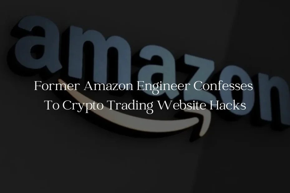 Former Amazon Engineer Confesses To Crypto Tradng Hacks