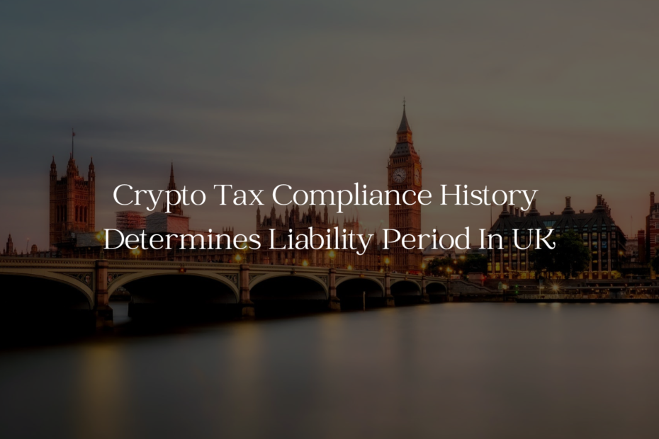 Crypto Tax Compliance History Determines Liability Period In UK