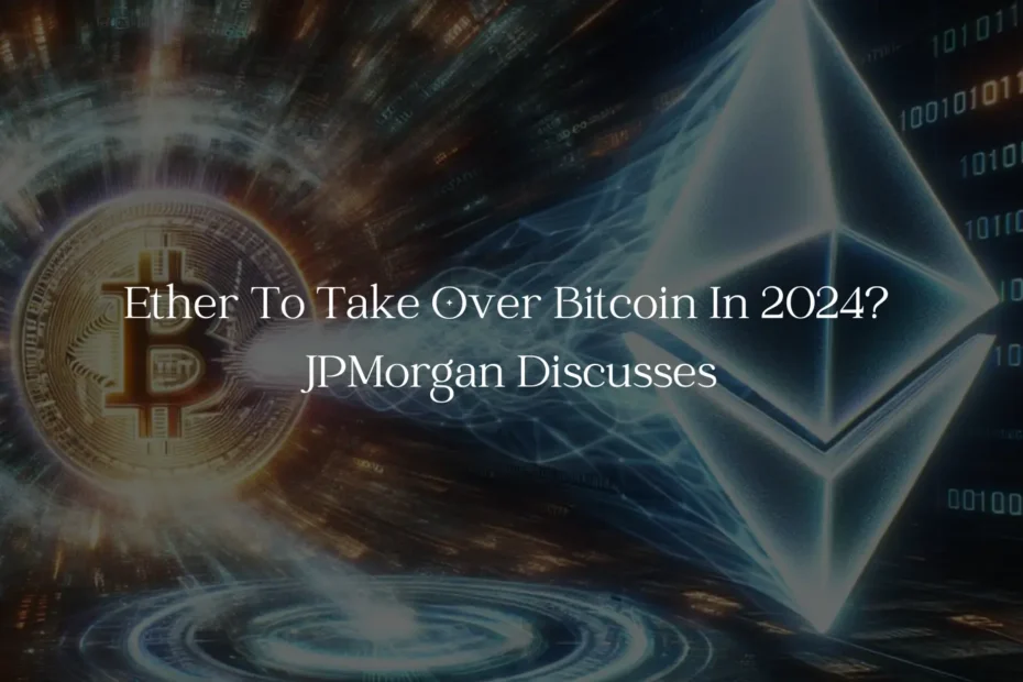 Ether To Take Over Bitcoin? JPMorgan Discusses In New Report