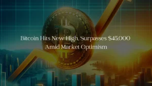 Bitcoin Hits New High, Surpasses $45,000 Amid Market Optimism