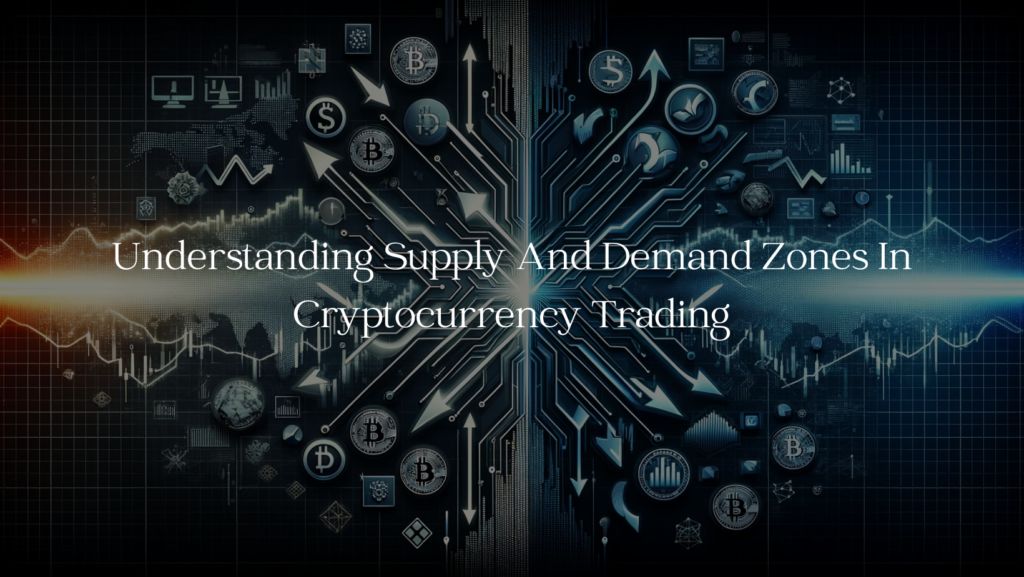 Understanding Supply And Demand Zones In Cryptocurrency Trading