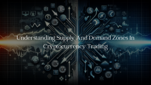 Understanding Supply And Demand Zones In Cryptocurrency Trading