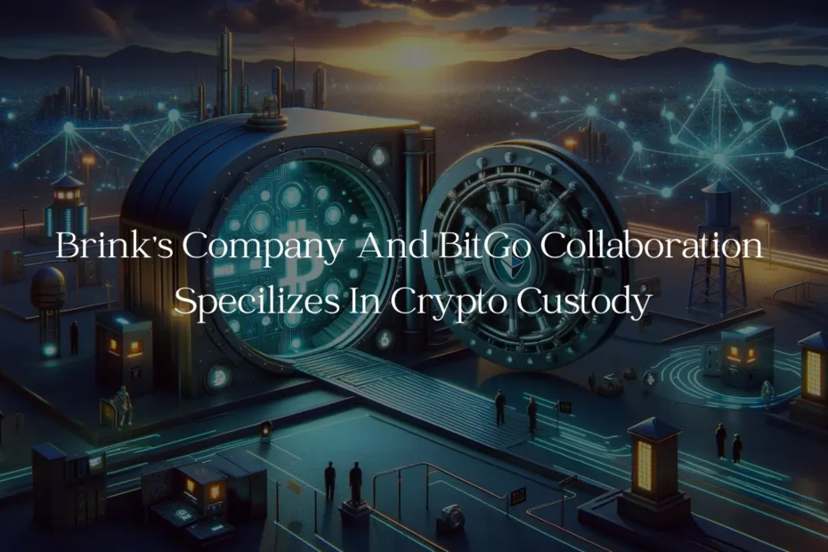 Brink's Company And BitGo Collaboration Specilizes In Crypto Custody